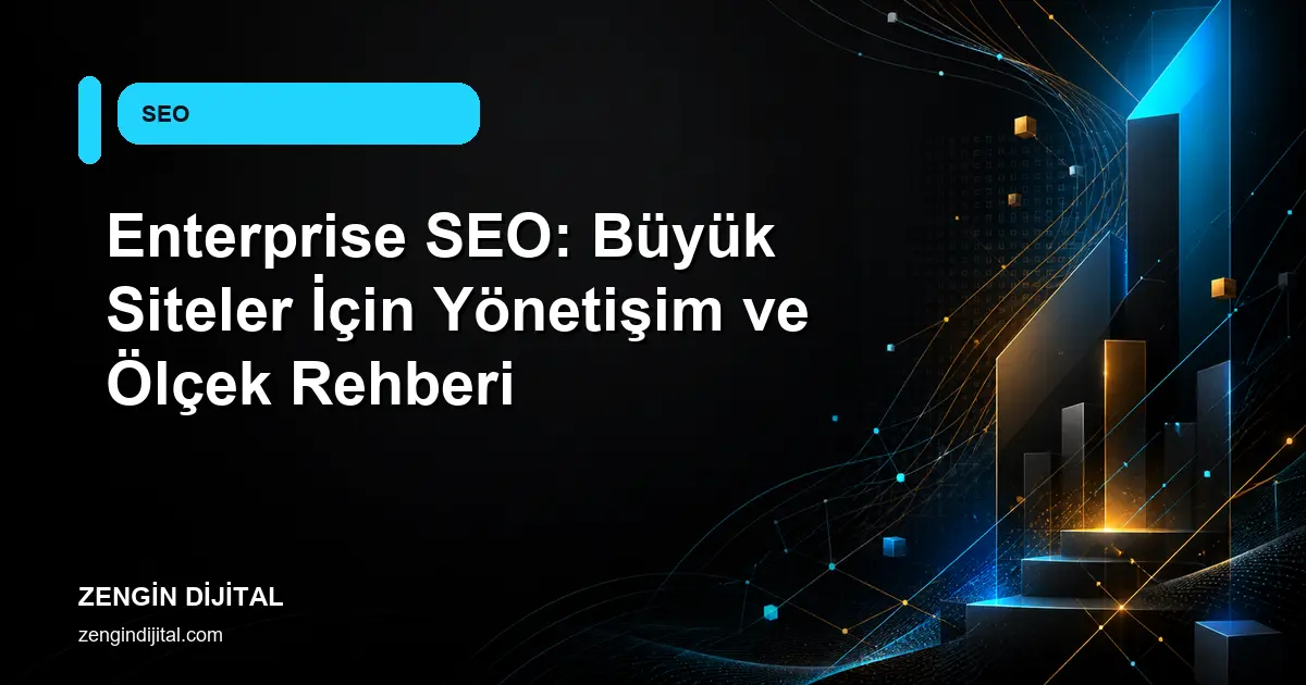 Enterprise SEO: Büyük Siteler İçin Yönetişim ve Ölçek Rehberi kapak görseli