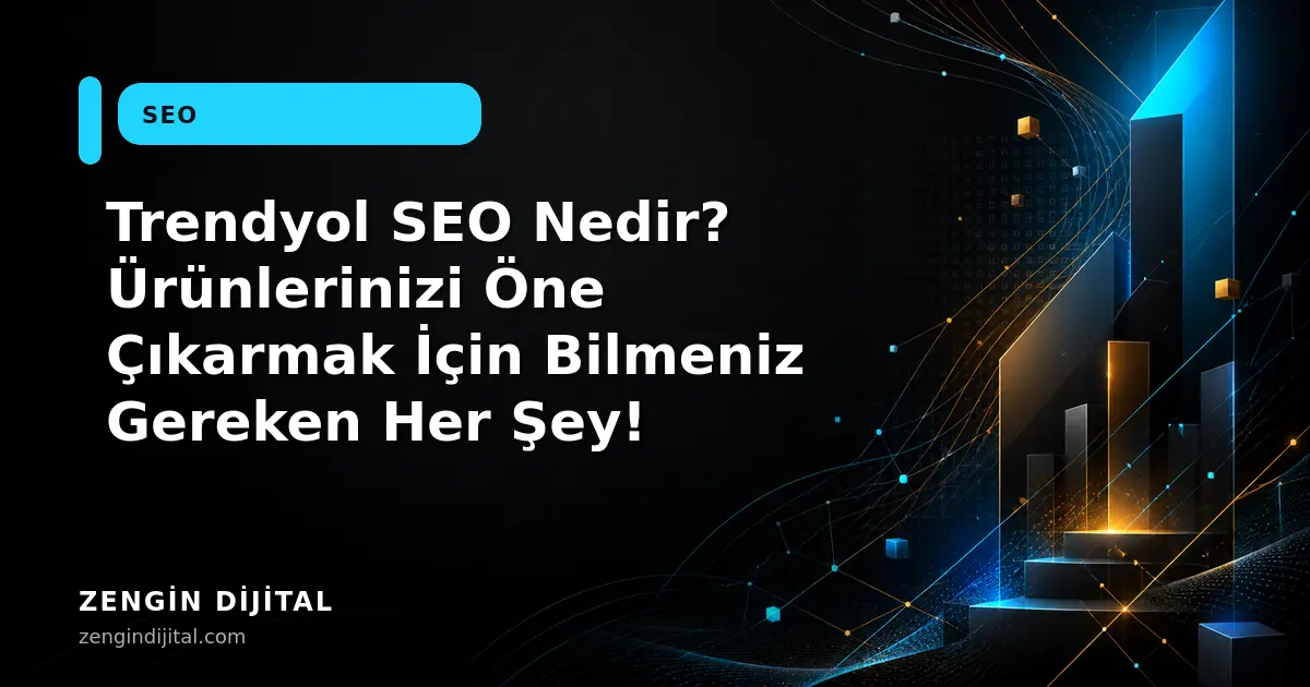 Trendyol SEO Nedir? Ürünlerinizi Öne Çıkarmak İçin Bilmeniz Gereken Her Şey! kapak görseli