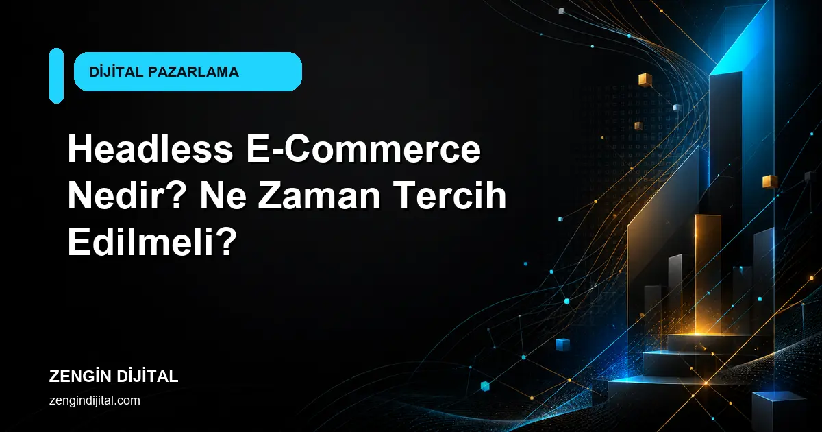 Headless E-Commerce Nedir? Ne Zaman Tercih Edilmeli? kapak görseli