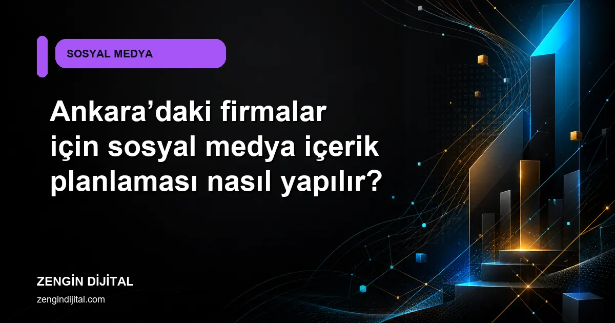 Ankara’daki firmalar için sosyal medya içerik planlaması nasıl yapılır? kapak görseli