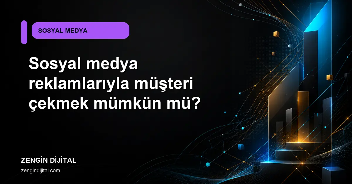 Sosyal medya reklamlarıyla müşteri çekmek mümkün mü? kapak görseli