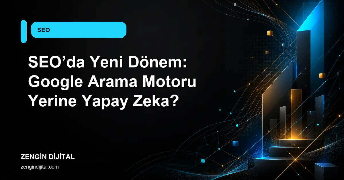 SEO’da Yeni Dönem: Google Arama Motoru Yerine Yapay Zeka? kapak görseli