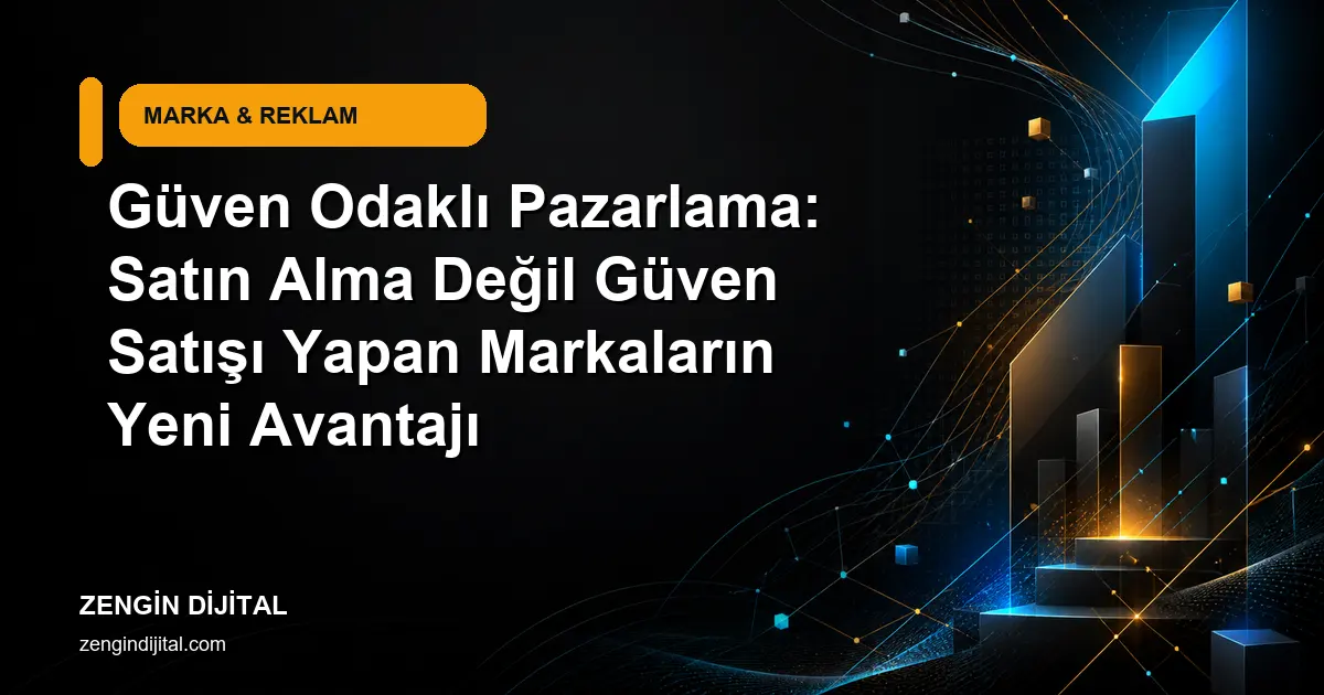 Güven Odaklı Pazarlama: Satın Alma Değil Güven Satışı Yapan Markaların Yeni Avantajı kapak görseli