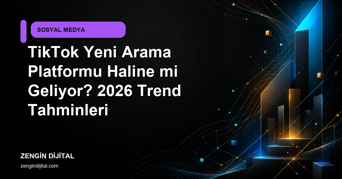 TikTok Yeni Arama Platformu Haline mi Geliyor? 2026 Trend Tahminleri kapak görseli