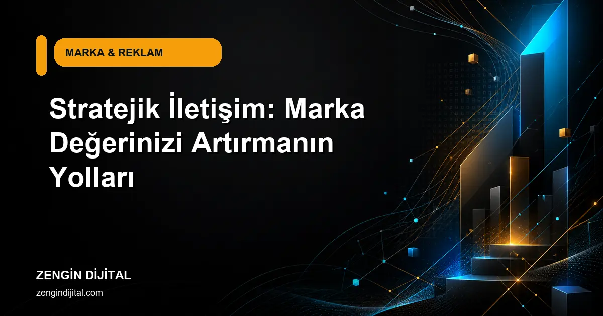 Stratejik İletişim: Marka Değerinizi Artırmanın Yolları kapak görseli