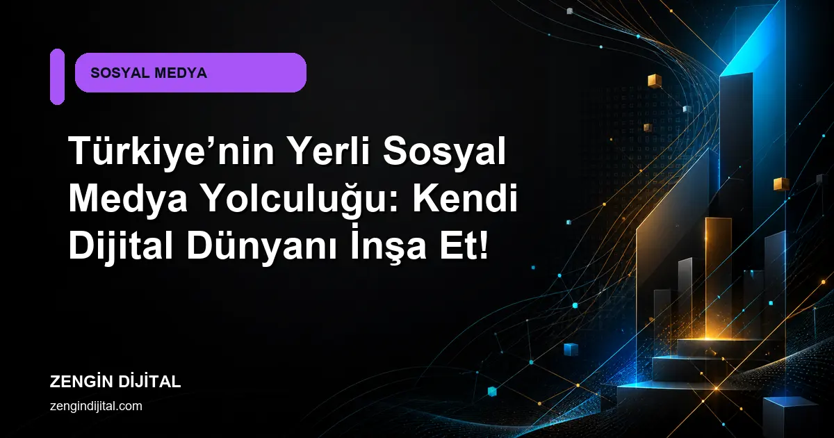 Türkiye’nin Yerli Sosyal Medya Yolculuğu: Kendi Dijital Dünyanı İnşa Et! kapak görseli