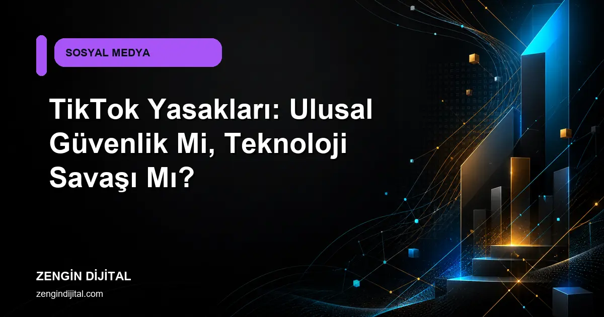 TikTok Yasakları: Ulusal Güvenlik Mi, Teknoloji Savaşı Mı? kapak görseli