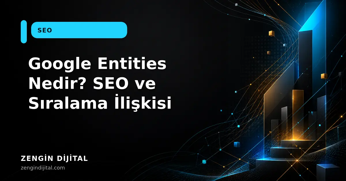 Google Entities Nedir? SEO ve Sıralama İlişkisi kapak görseli