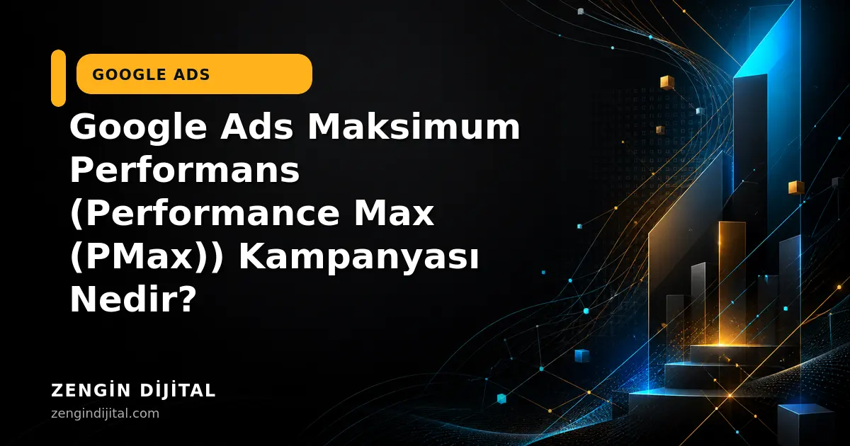 Google Ads Maksimum Performans (Performance Max (PMax)) Kampanyası Nedir? kapak görseli