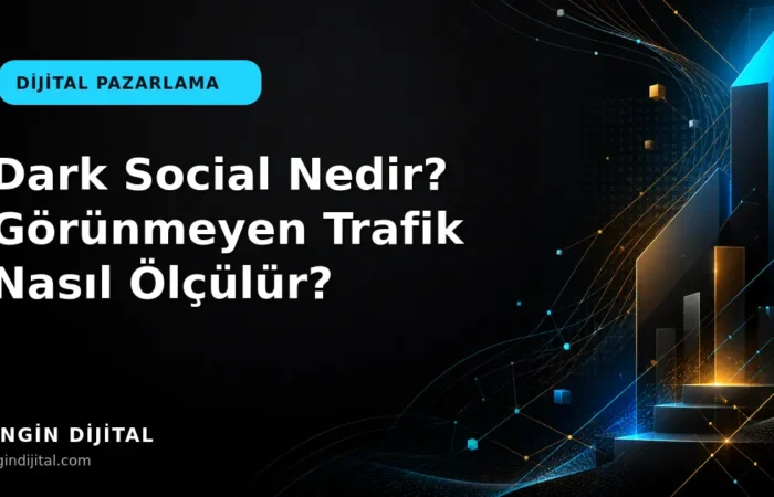 Dark Social Nedir? Görünmeyen Trafik Nasıl Ölçülür? kapak görseli