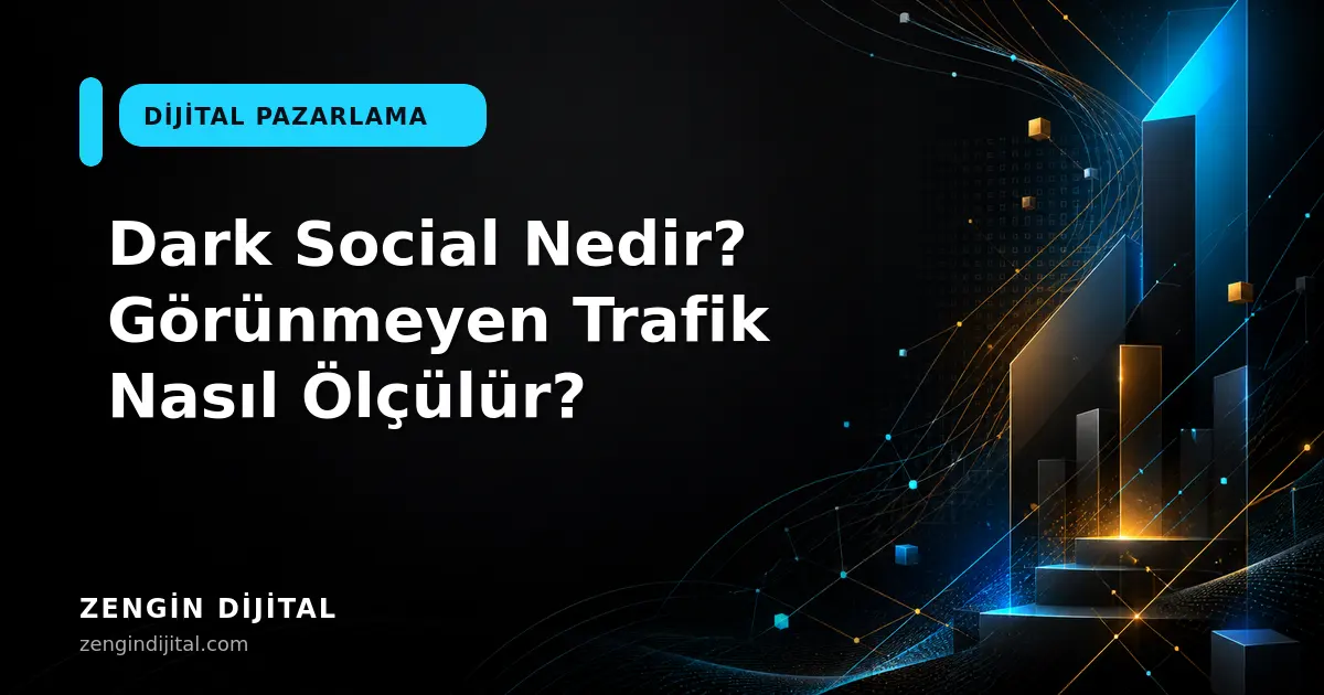 Dark Social Nedir? Görünmeyen Trafik Nasıl Ölçülür? kapak görseli