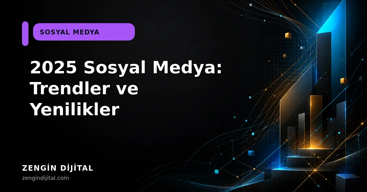 2025 Sosyal Medya: Trendler ve Yenilikler kapak görseli