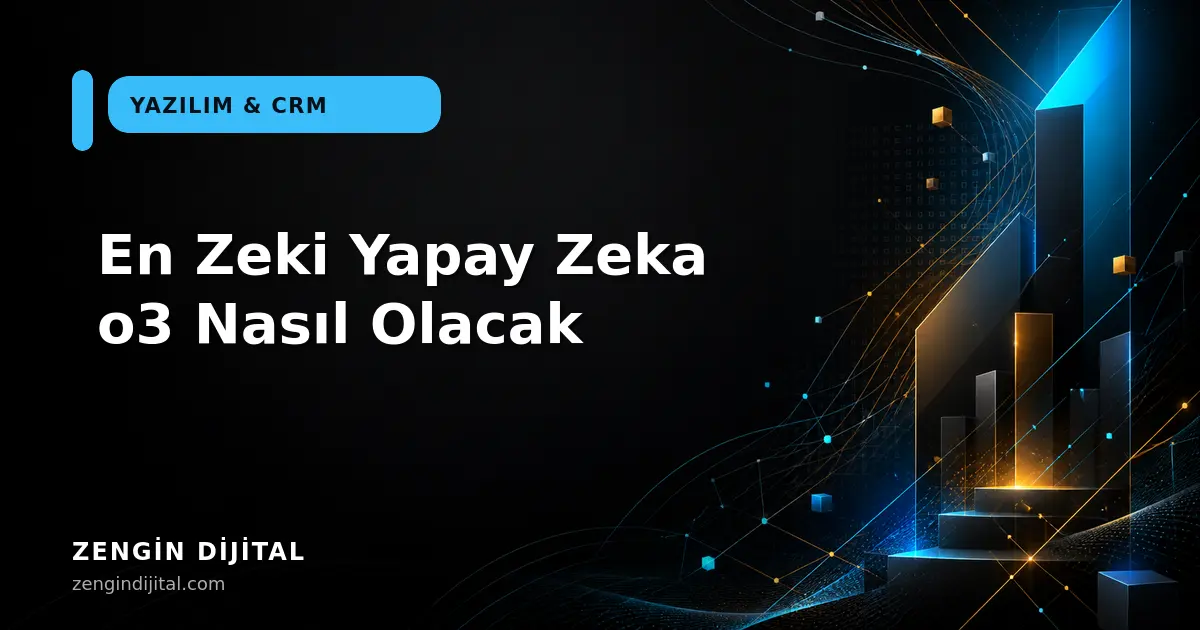 En Zeki Yapay Zeka o3 Nasıl Olacak kapak görseli