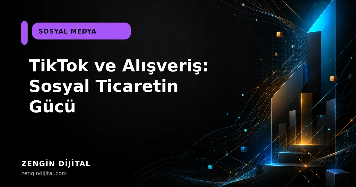 TikTok ve Alışveriş: Sosyal Ticaretin Gücü kapak görseli