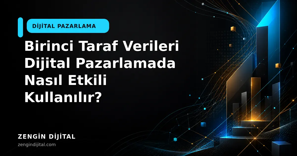 Birinci Taraf Verileri Dijital Pazarlamada Nasıl Etkili Kullanılır? kapak görseli