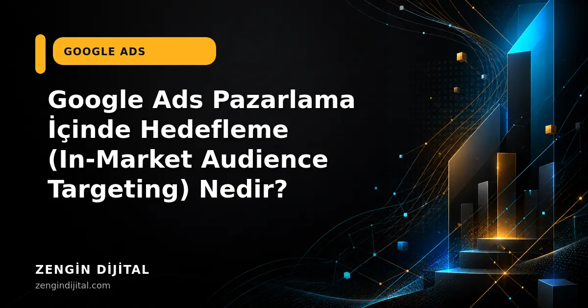 Google Ads Pazarlama İçinde Hedefleme (In-Market Audience Targeting) Nedir? kapak görseli