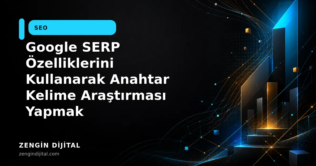 Google SERP Özelliklerini Kullanarak Anahtar Kelime Araştırması Yapmak kapak görseli