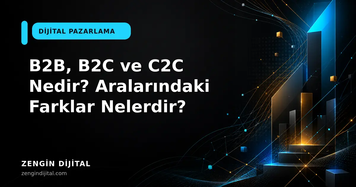 B2B, B2C ve C2C Nedir? Aralarındaki Farklar Nelerdir? kapak görseli