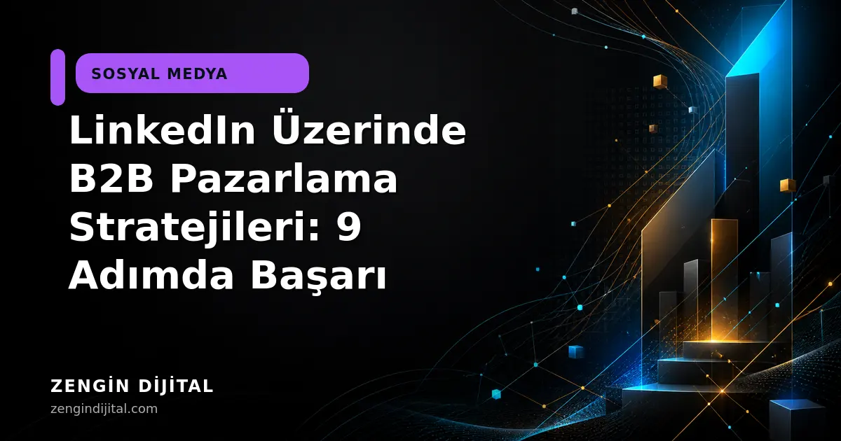 LinkedIn Üzerinde B2B Pazarlama Stratejileri: 9 Adımda Başarı kapak görseli