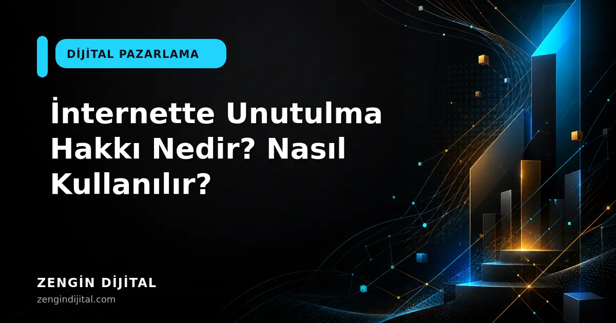 İnternette Unutulma Hakkı Nedir? Nasıl Kullanılır? kapak görseli
