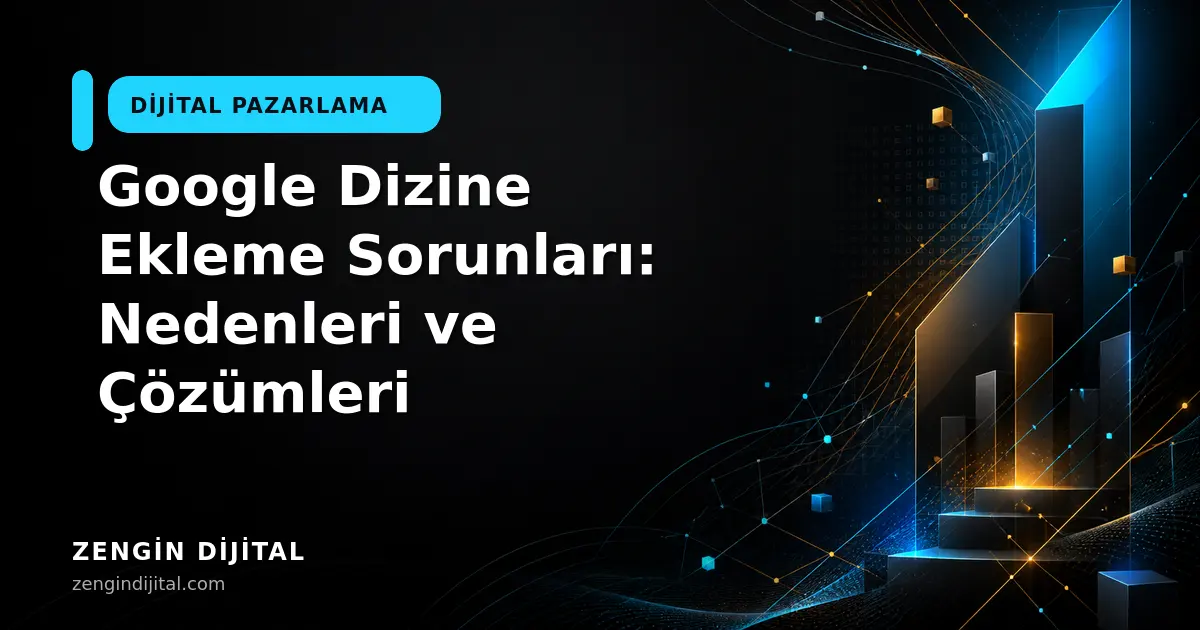 Google Dizine Ekleme Sorunları: Nedenleri ve Çözümleri kapak görseli