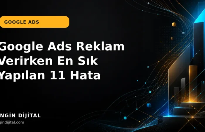 Google Ads Reklam Verirken En Sık Yapılan 11 Hata kapak görseli