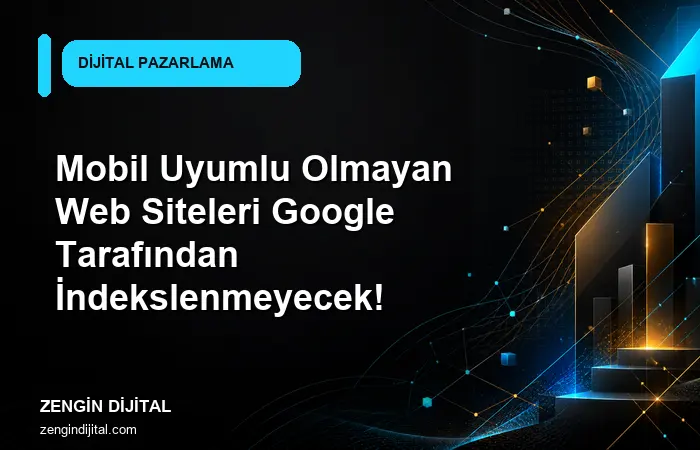 Mobil Uyumlu Olmayan Web Siteleri Google Tarafından İndekslenmeyecek! kapak görseli