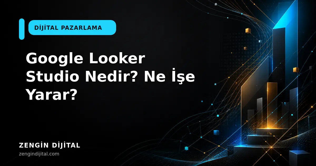 Google Looker Studio Nedir? Ne İşe Yarar? kapak görseli