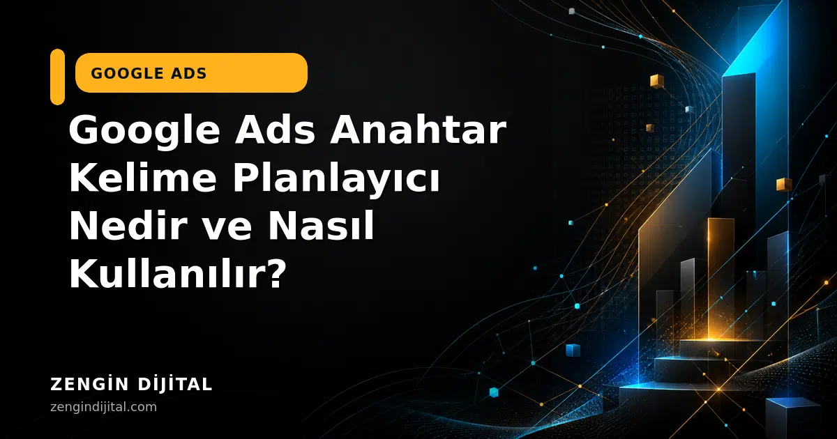 Google Ads Anahtar Kelime Planlayıcı Nedir ve Nasıl Kullanılır? kapak görseli