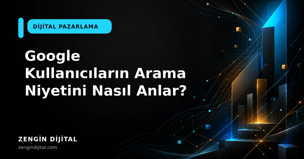 Google Kullanıcıların Arama Niyetini Nasıl Anlar? kapak görseli