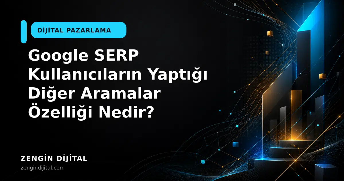 Google SERP Kullanıcıların Yaptığı Diğer Aramalar Özelliği Nedir? kapak görseli