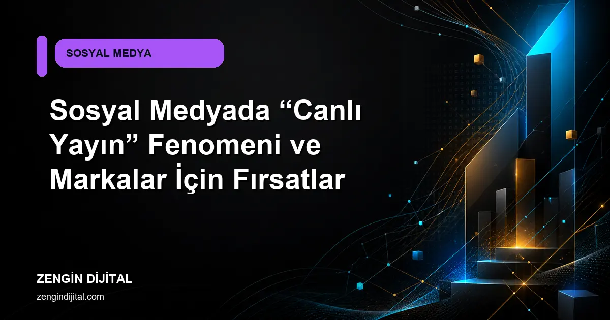 Sosyal Medyada “Canlı Yayın” Fenomeni ve Markalar İçin Fırsatlar kapak görseli