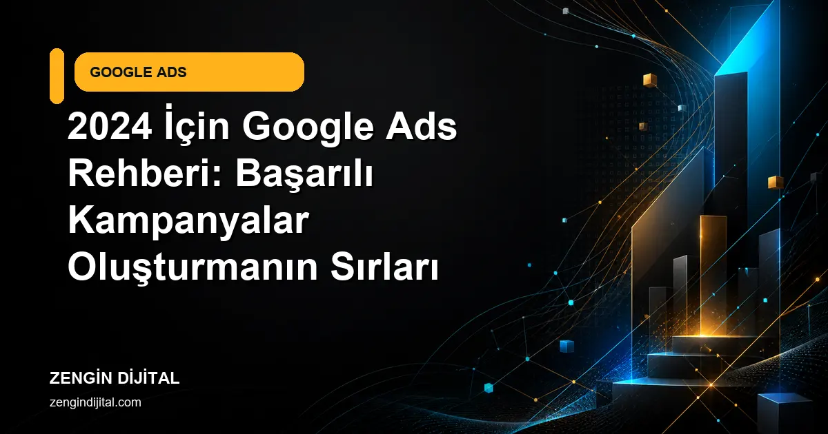 2024 İçin Google Ads Rehberi: Başarılı Kampanyalar Oluşturmanın Sırları kapak görseli