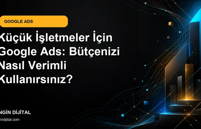 Küçük İşletmeler İçin Google Ads: Bütçenizi Nasıl Verimli Kullanırsınız? kapak görseli