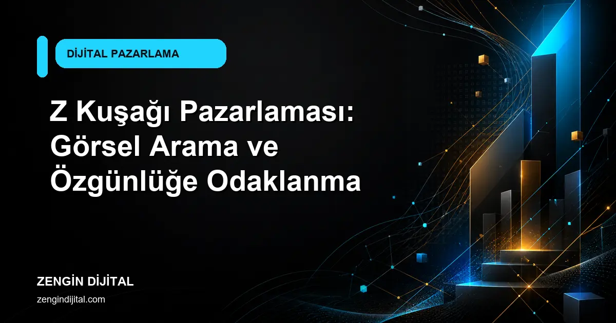 Z Kuşağı Pazarlaması: Görsel Arama ve Özgünlüğe Odaklanma kapak görseli