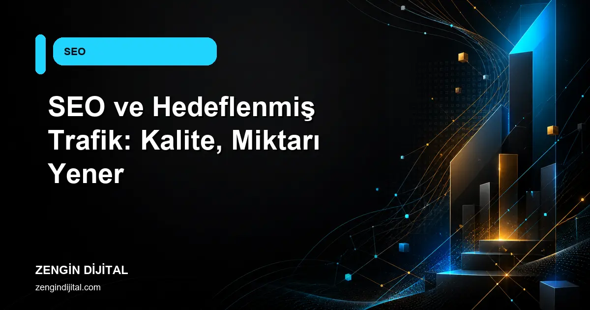 SEO ve Hedeflenmiş Trafik: Kalite, Miktarı Yener kapak görseli