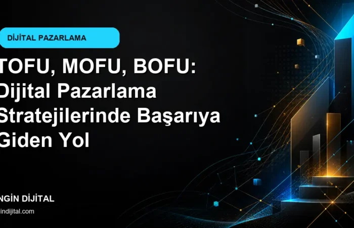 TOFU, MOFU, BOFU: Dijital Pazarlama Stratejilerinde Başarıya Giden Yol kapak görseli