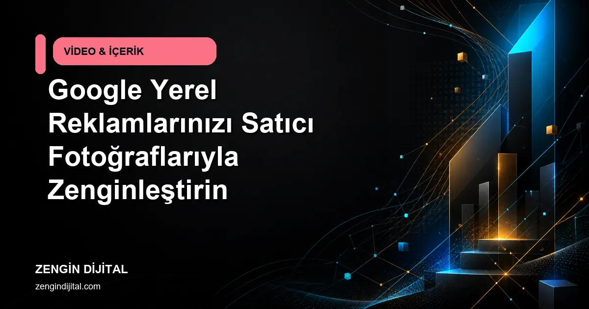 Google Yerel Reklamlarınızı Satıcı Fotoğraflarıyla Zenginleştirin kapak görseli