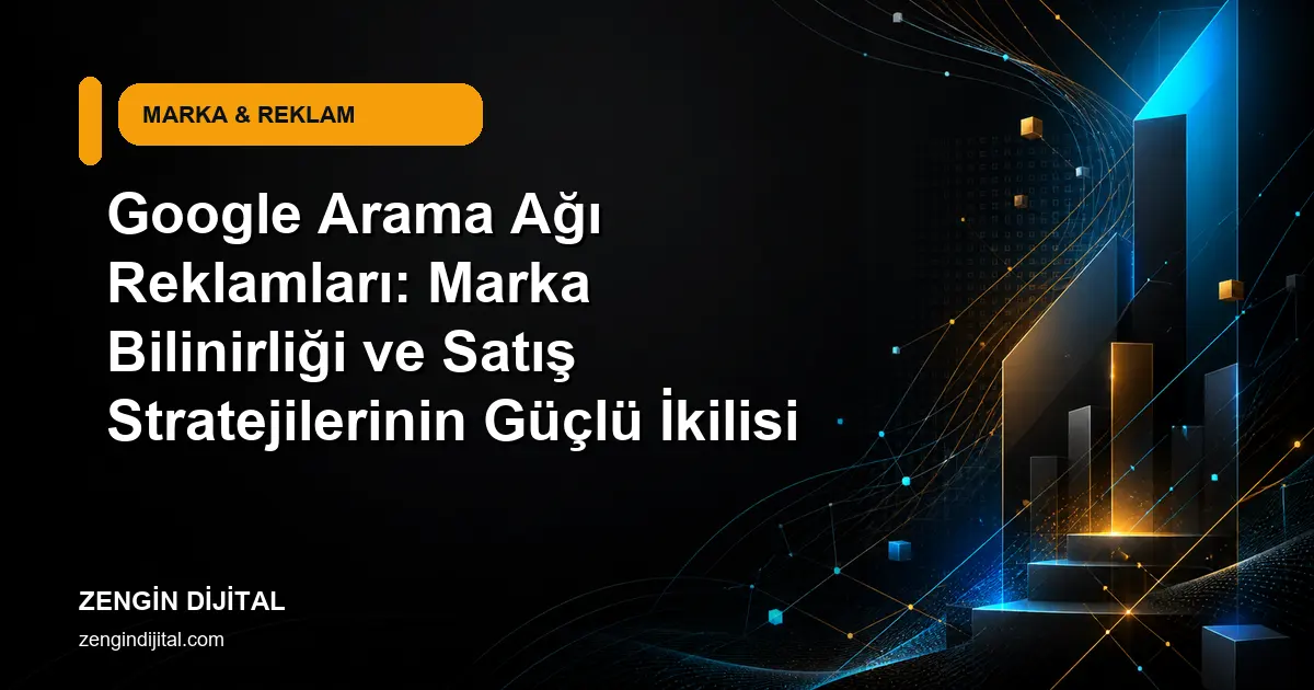 Google Arama Ağı Reklamları: Marka Bilinirliği ve Satış Stratejilerinin Güçlü İkilisi kapak görseli