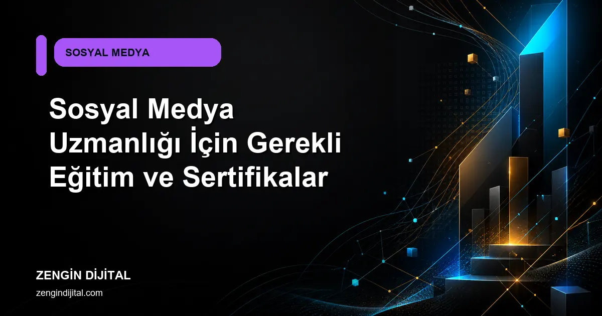 Sosyal Medya Uzmanlığı İçin Gerekli Eğitim ve Sertifikalar kapak görseli