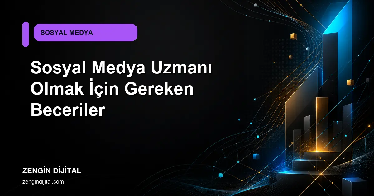 Sosyal Medya Uzmanı Olmak İçin Gereken Beceriler kapak görseli