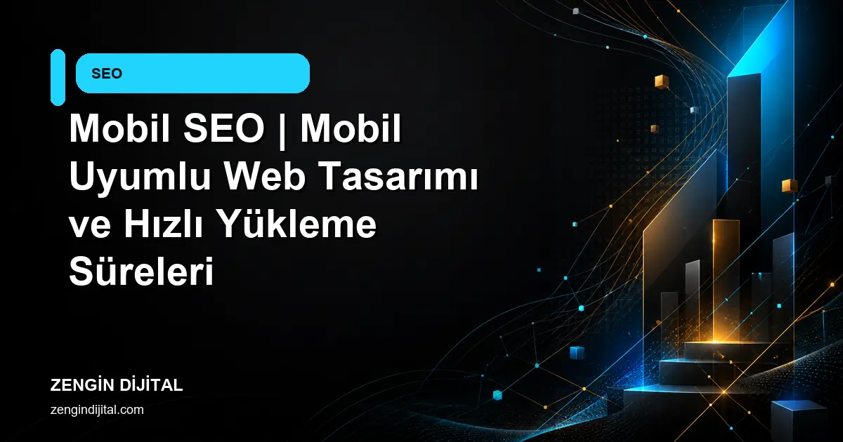 Mobil SEO | Mobil Uyumlu Web Tasarımı ve Hızlı Yükleme Süreleri kapak görseli