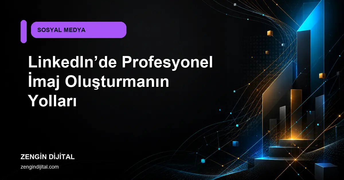 LinkedIn’de Profesyonel İmaj Oluşturmanın Yolları kapak görseli