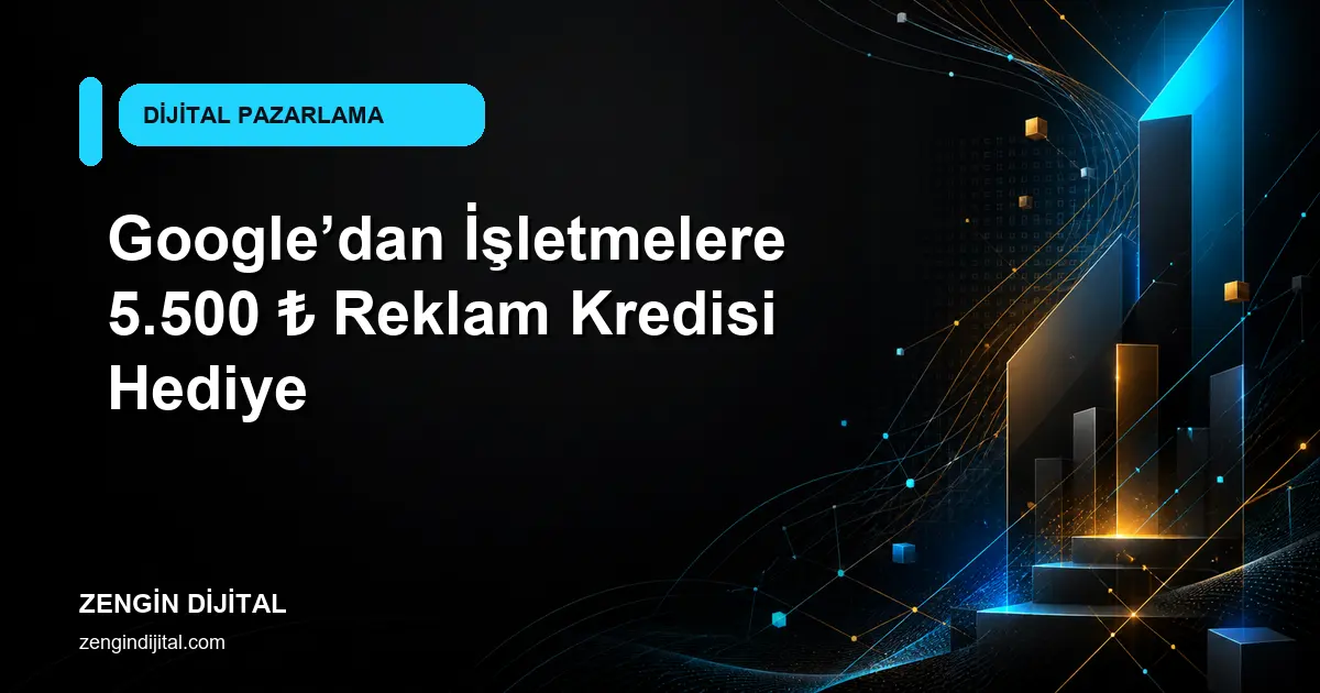 Google’dan İşletmelere 5.500 ₺ Reklam Kredisi Hediye kapak görseli