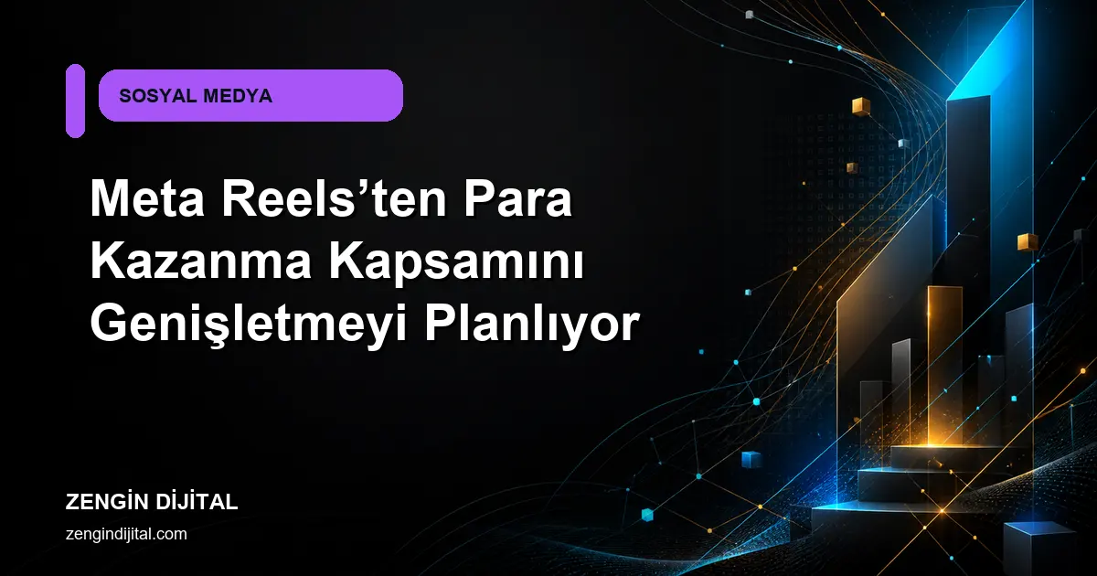 Meta Reels’ten Para Kazanma Kapsamını Genişletmeyi Planlıyor kapak görseli