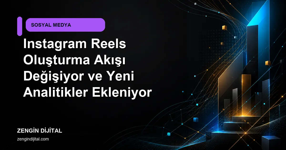Instagram Reels Oluşturma Akışı Değişiyor ve Yeni Analitikler Ekleniyor kapak görseli