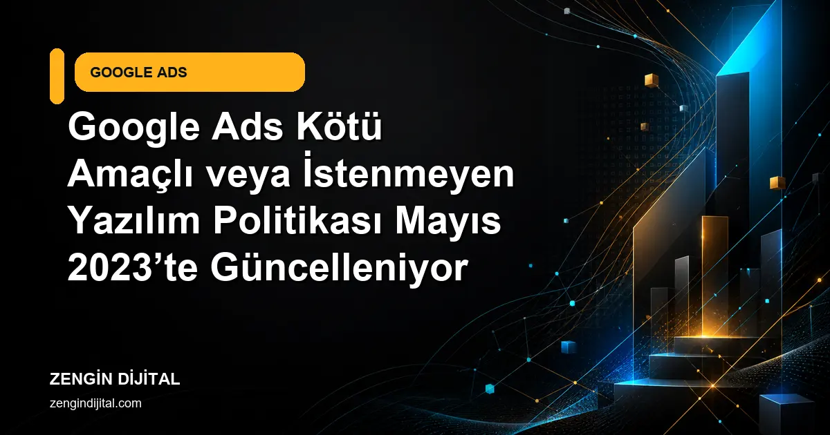 Google Ads Kötü Amaçlı veya İstenmeyen Yazılım Politikası Mayıs 2023’te Güncelleniyor kapak görseli
