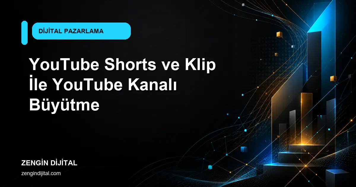 YouTube Shorts ve Klip İle YouTube Kanalı Büyütme kapak görseli