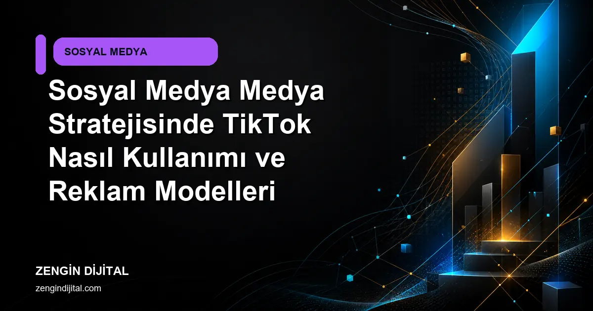 Sosyal Medya Medya Stratejisinde TikTok Nasıl Kullanımı ve Reklam Modelleri kapak görseli