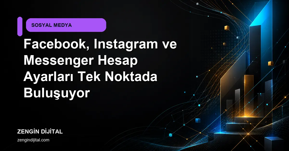 Facebook, Instagram ve Messenger Hesap Ayarları Tek Noktada Buluşuyor kapak görseli